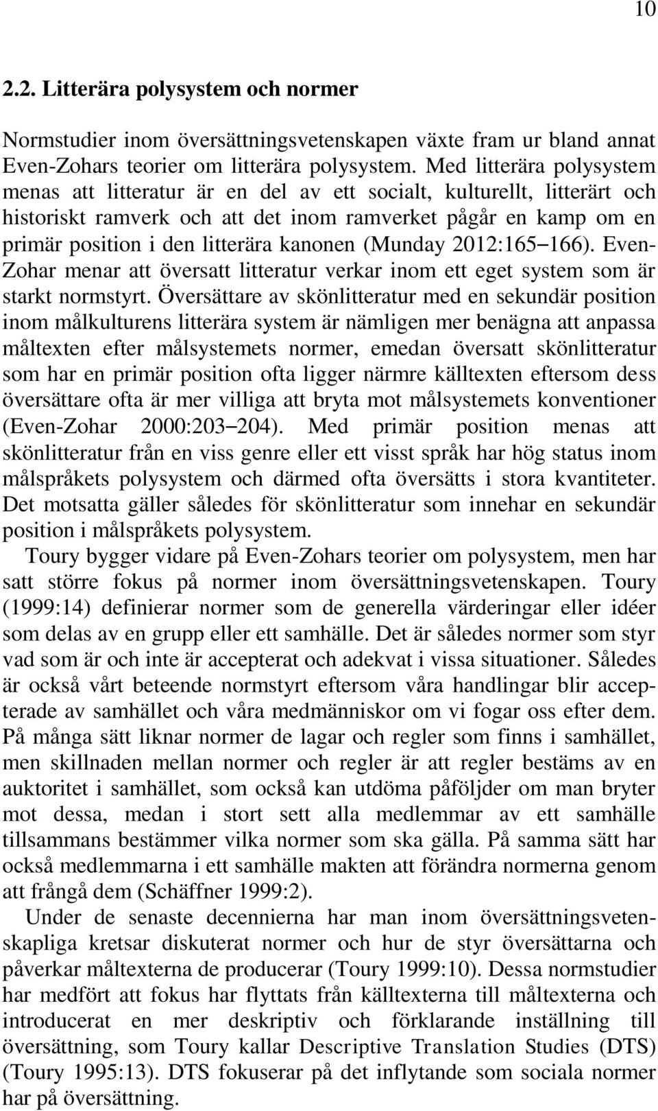 kanonen (Munday 2012:165 166). Even- Zohar menar att översatt litteratur verkar inom ett eget system som är starkt normstyrt.