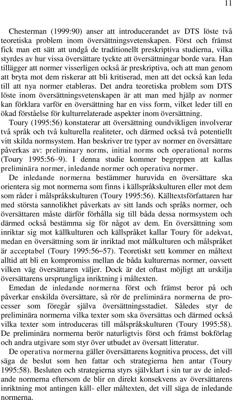 Han tillägger att normer visserligen också är preskriptiva, och att man genom att bryta mot dem riskerar att bli kritiserad, men att det också kan leda till att nya normer etableras.