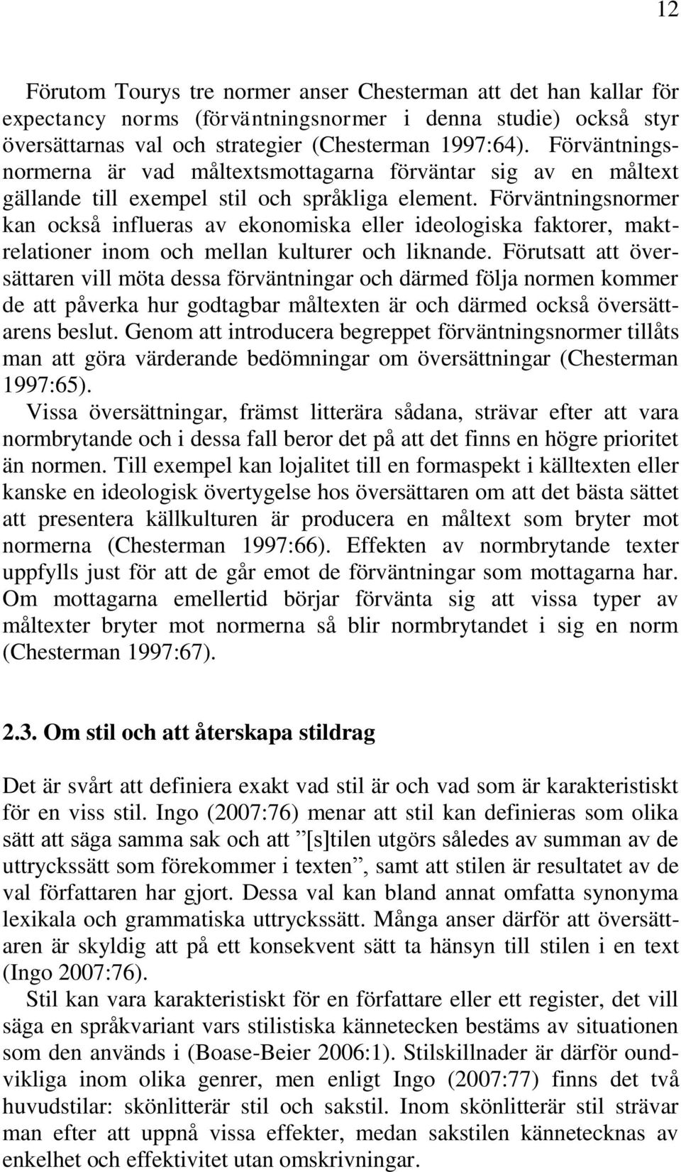 Förväntningsnormer kan också influeras av ekonomiska eller ideologiska faktorer, maktrelationer inom och mellan kulturer och liknande.