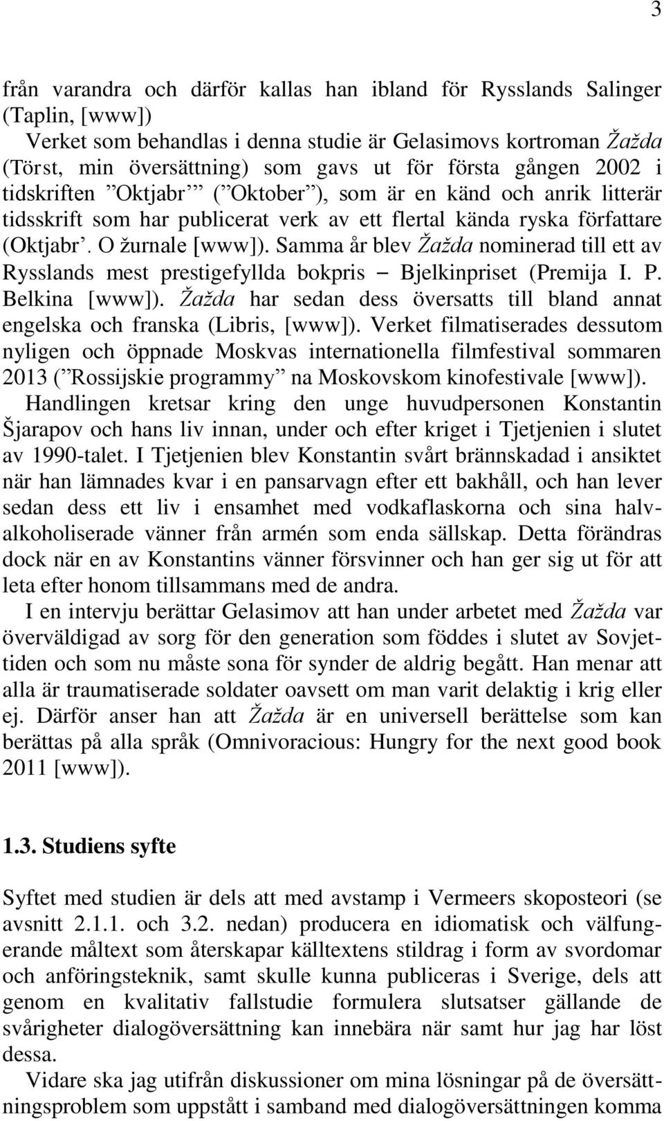 Samma år blev Žažda nominerad till ett av Rysslands mest prestigefyllda bokpris Bjelkinpriset (Premija I. P. Belkina [www]).