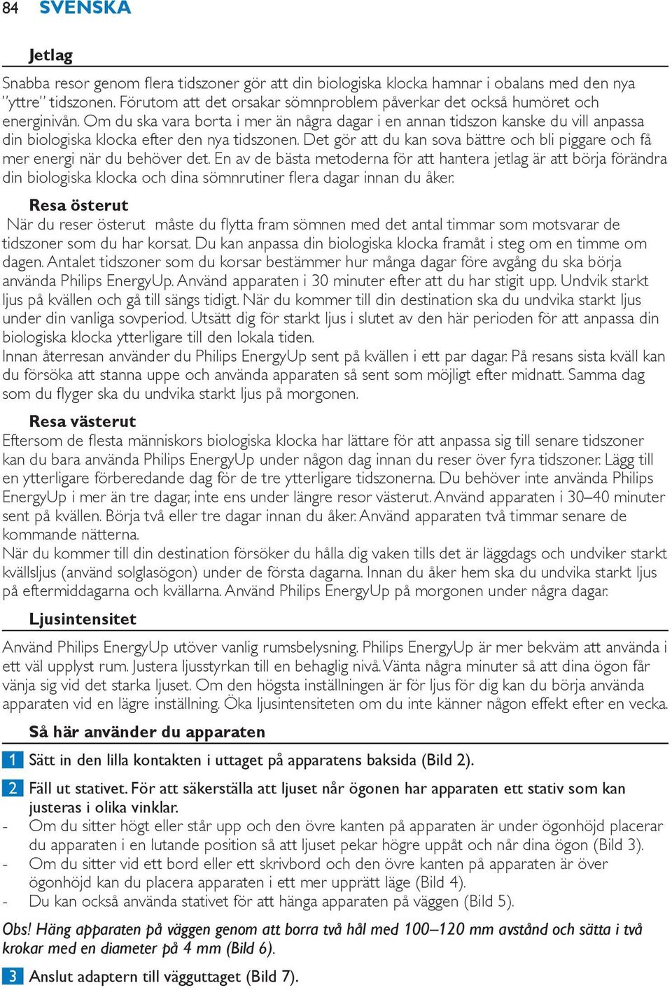 Om du ska vara borta i mer än några dagar i en annan tidszon kanske du vill anpassa din biologiska klocka efter den nya tidszonen.