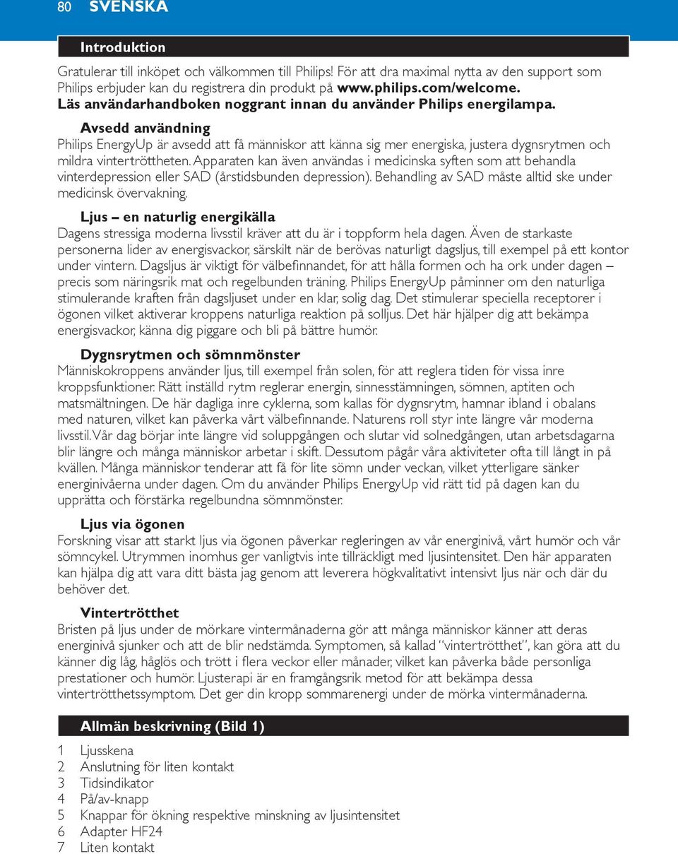 Avsedd användning Philips EnergyUp är avsedd att få människor att känna sig mer energiska, justera dygnsrytmen och mildra vintertröttheten.