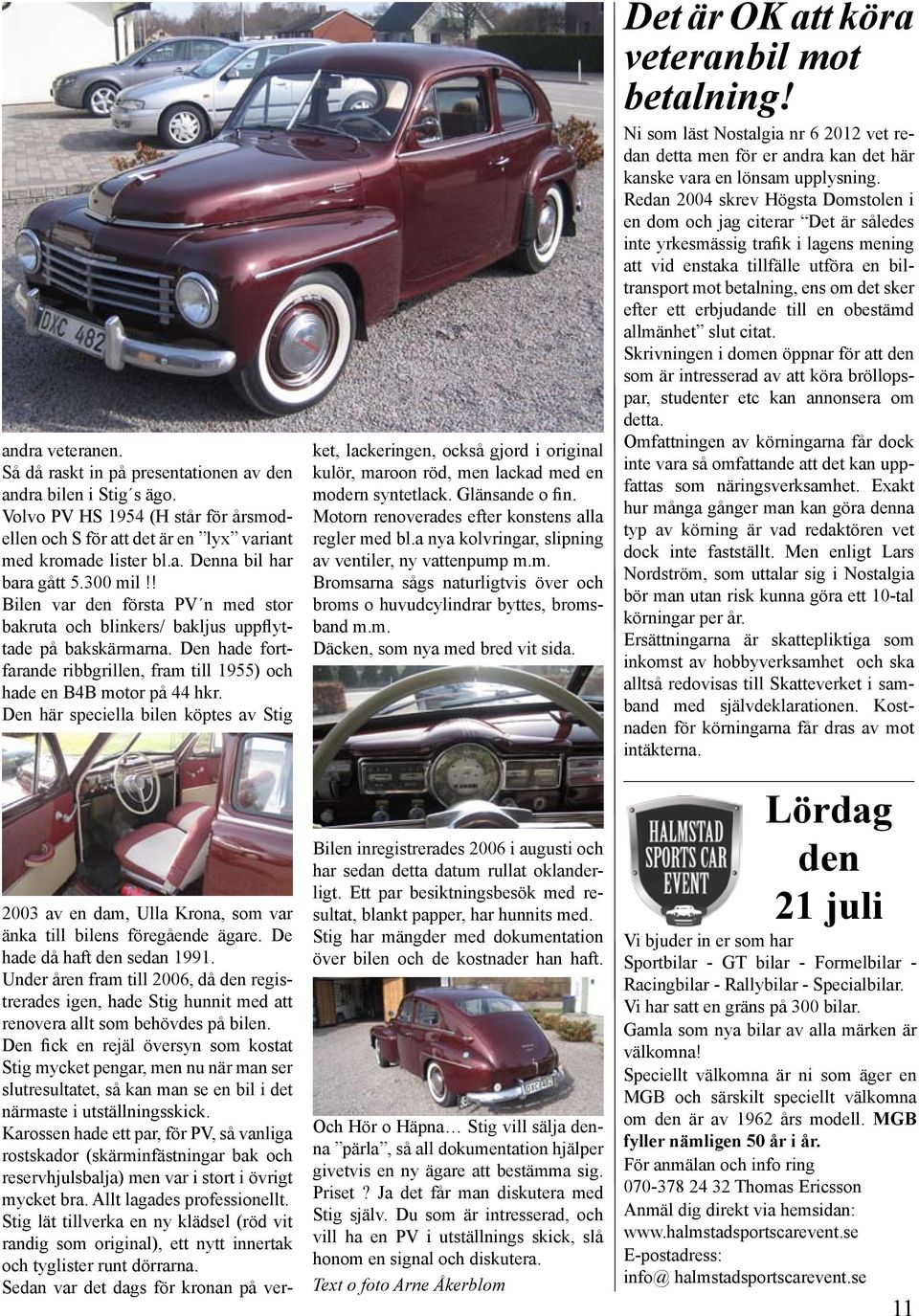 Den här speciella bilen köptes av Stig 2003 av en dam, Ulla Krona, som var änka till bilens föregående ägare. De hade då haft den sedan 1991.