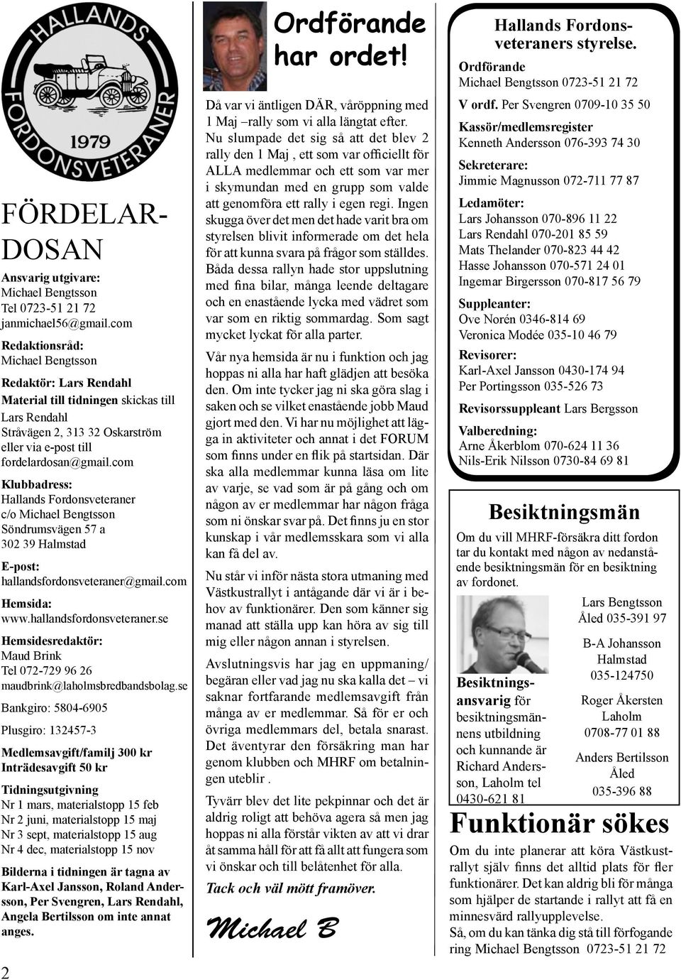 com Klubbadress: Hallands Fordonsveteraner c/o Michael Bengtsson Söndrumsvägen 57 a 302 39 Halmstad E-post: hallandsfordonsveteraner@