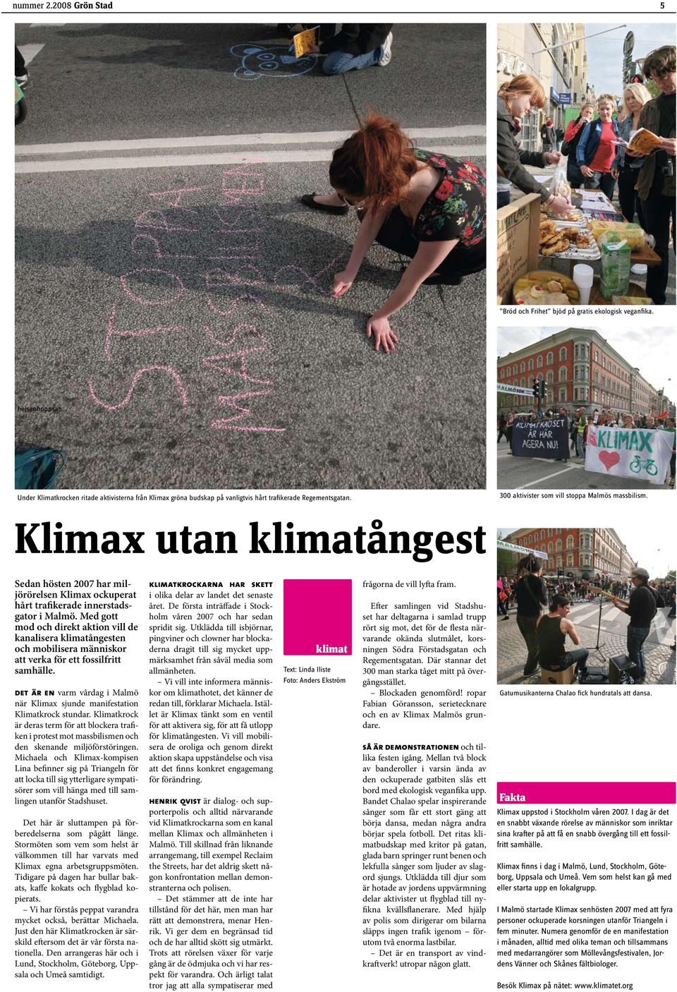 Klimax utan klimatångest Sedan hösten 2007 har miljörörelsen Klimax ockuperat hårt trafikerade innerstadsgator i Malmö.