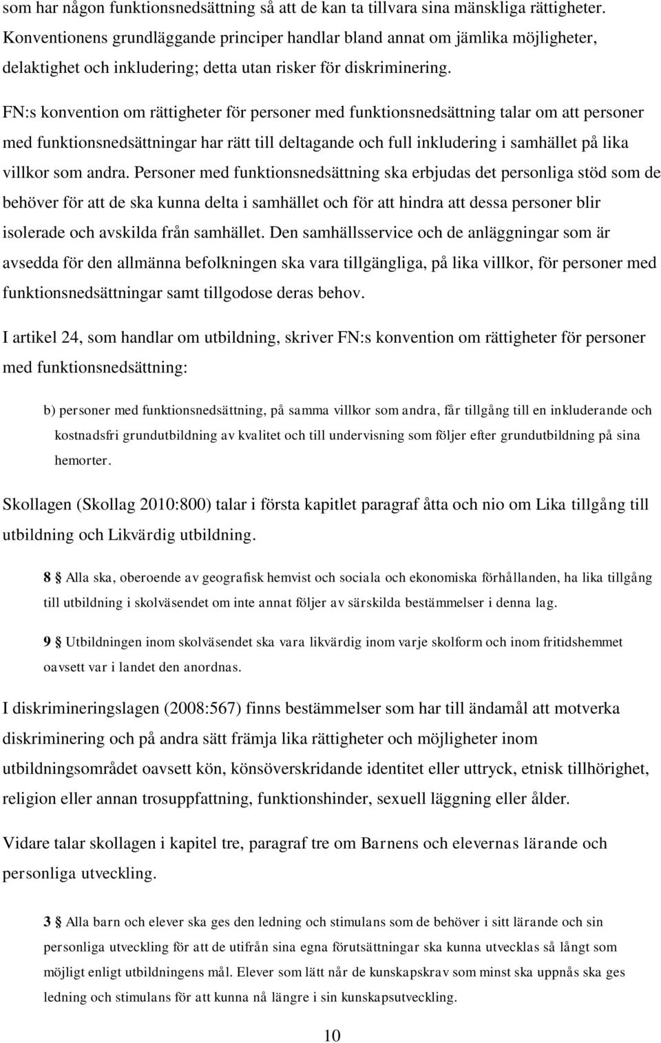 FN:s konvention om rättigheter för personer med funktionsnedsättning talar om att personer med funktionsnedsättningar har rätt till deltagande och full inkludering i samhället på lika villkor som