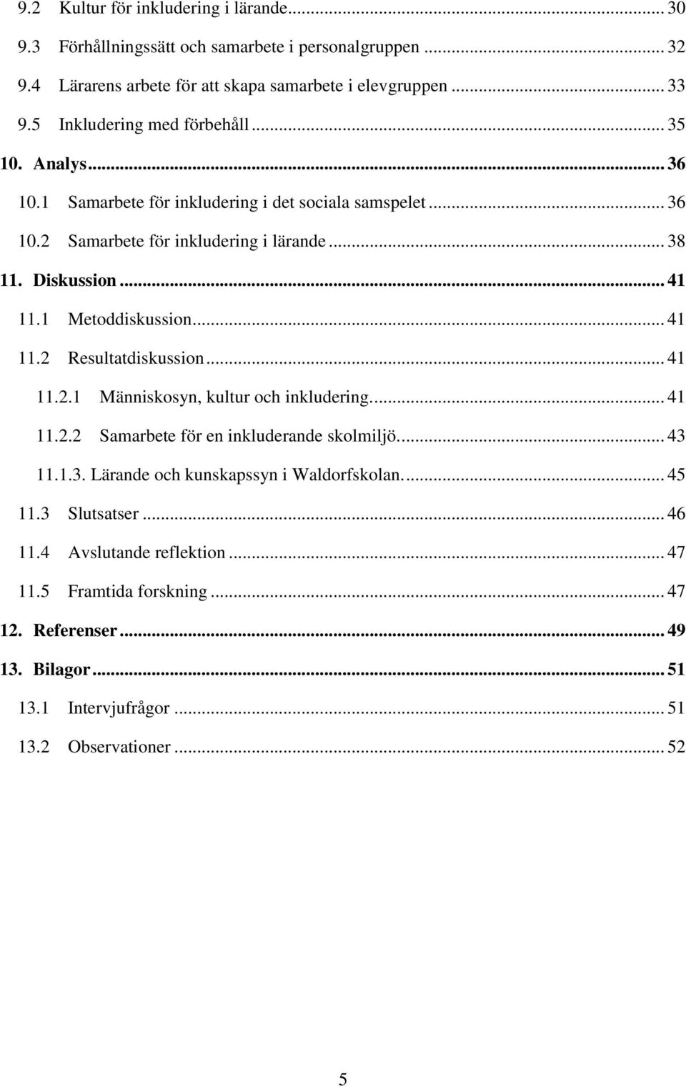 1 Metoddiskussion... 41 11.2 Resultatdiskussion... 41 11.2.1 Människosyn, kultur och inkludering.... 41 11.2.2 Samarbete för en inkluderande skolmiljö.... 43 