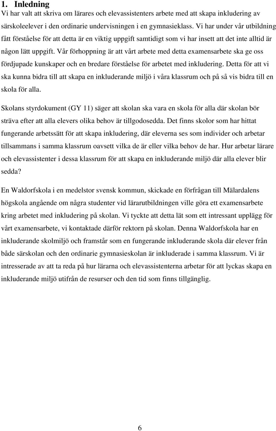 Vår förhoppning är att vårt arbete med detta examensarbete ska ge oss fördjupade kunskaper och en bredare förståelse för arbetet med inkludering.