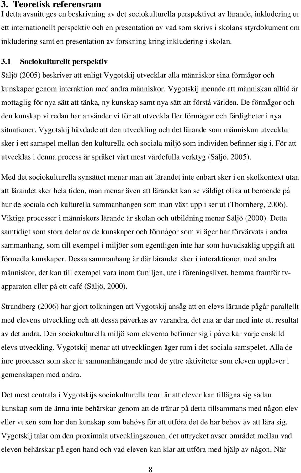 1 Sociokulturellt perspektiv Säljö (2005) beskriver att enligt Vygotskij utvecklar alla människor sina förmågor och kunskaper genom interaktion med andra människor.