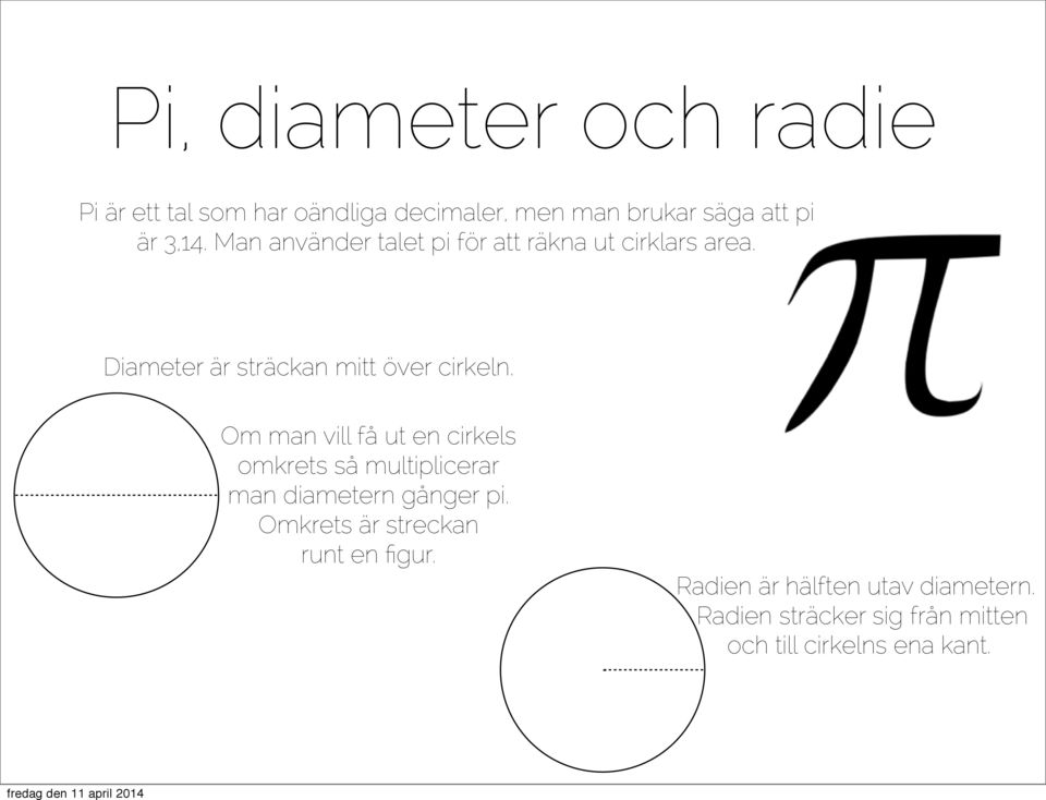 Om man vill få ut en cirkels omkrets så multiplicerar man diametern gånger pi.