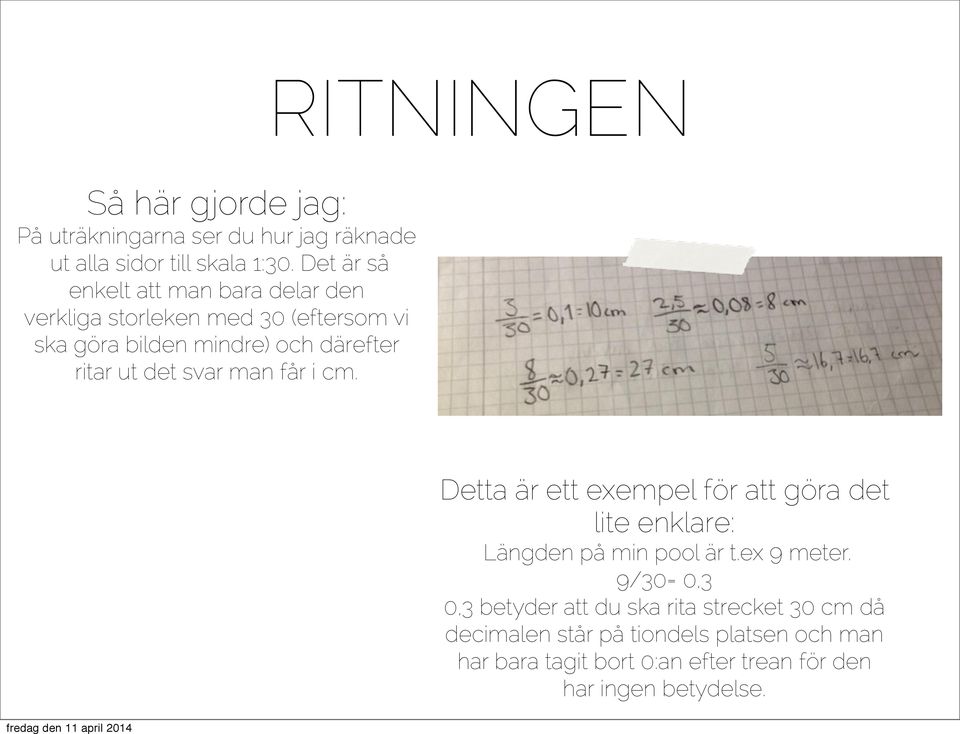 det svar man får i cm. Detta är ett exempel för att göra det lite enklare: Längden på min pool är t.ex 9 meter.