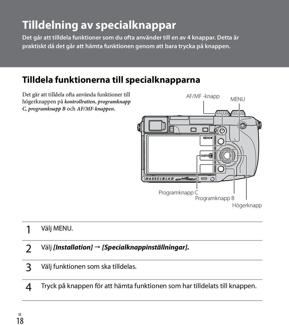 Tilldela funktionerna till specialknapparna Det går att tilldela ofta använda funktioner till högerknappen på kontrollratten, programknapp C,