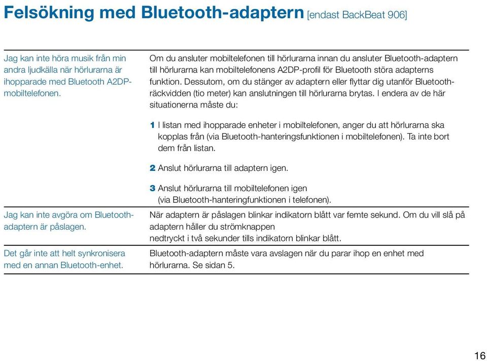 Dessutom, om du stänger av adaptern eller flyttar dig utanför Bluetoothräckvidden (tio meter) kan anslutningen till hörlurarna brytas.