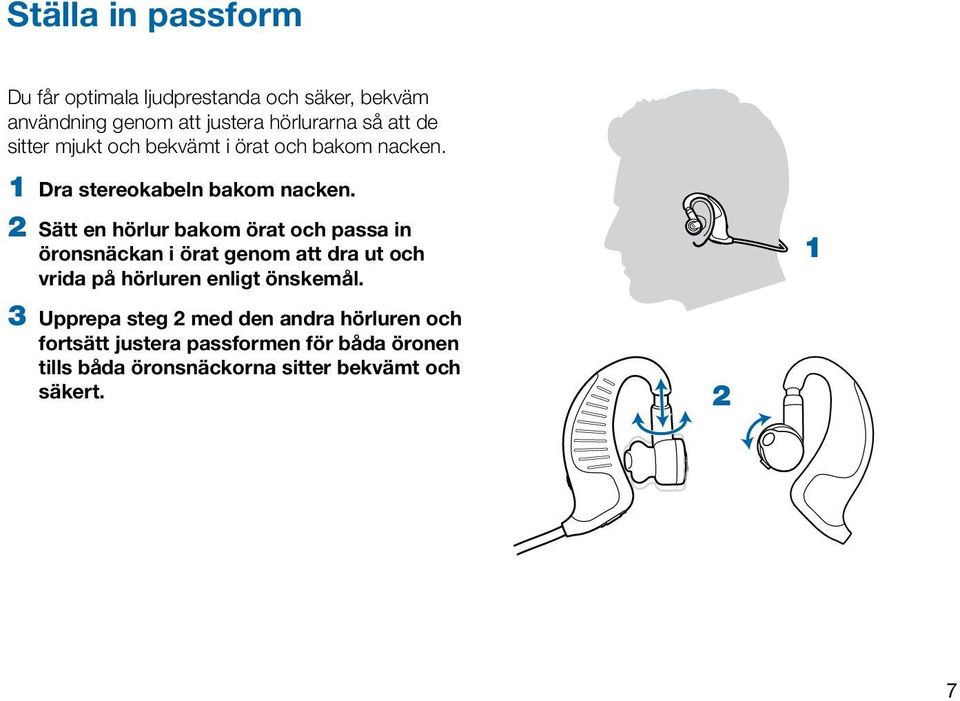 2 Sätt en hörlur bakom örat och passa in öronsnäckan i örat genom att dra ut och vrida på hörluren enligt önskemål.