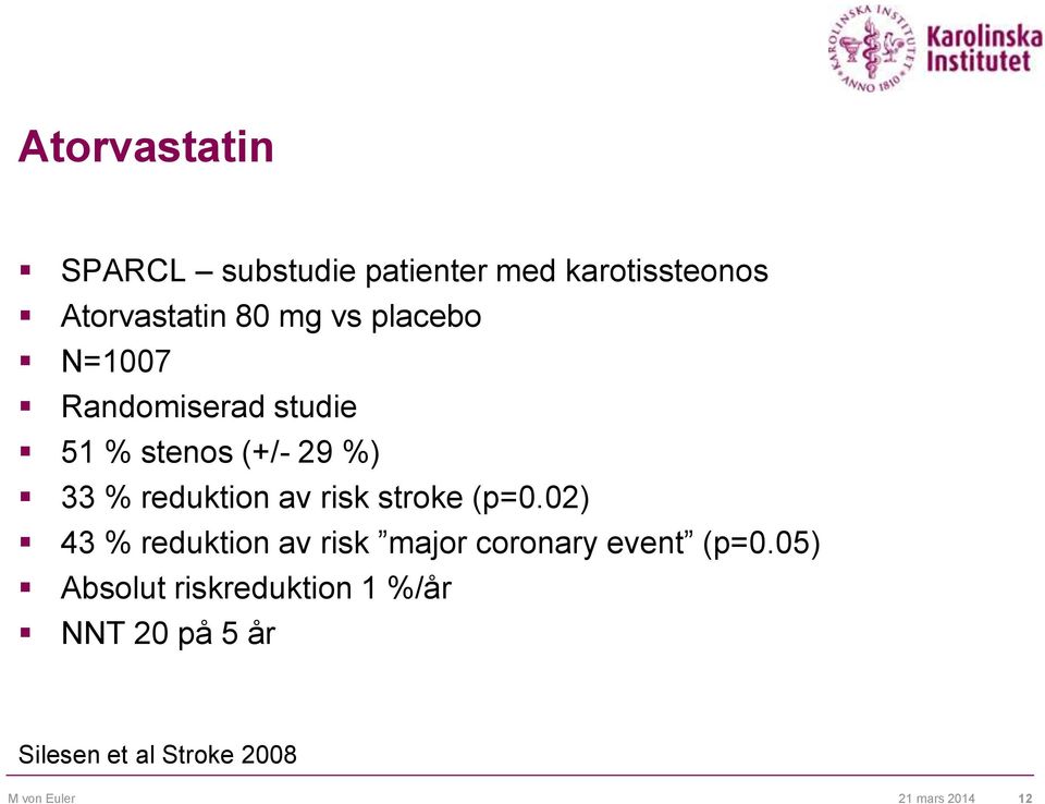 stroke (p=0.02) 43 % reduktion av risk major coronary event (p=0.