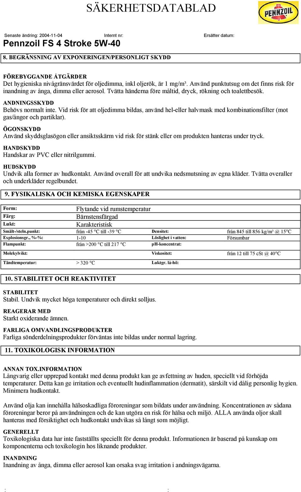 Vid risk för att oljedimma bildas, använd hel-eller halvmask med kombinationsfilter (mot gas/ångor och partiklar).