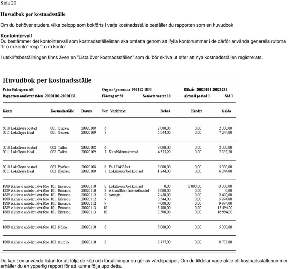 utskriftsbeställningen finns även en Lista över kostnadsställen som du bör skriva ut efter att nya kostnadsställen registrerats.