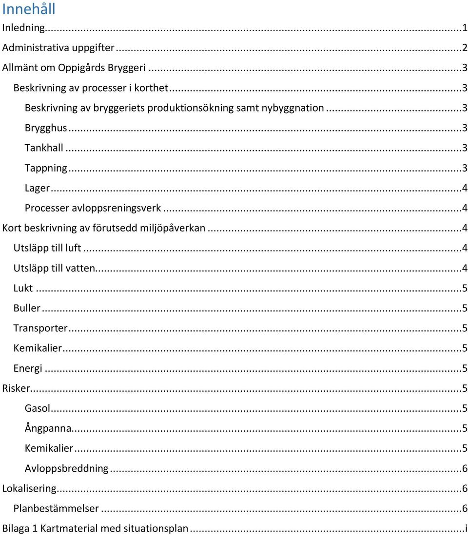 ..4 Processer avloppsreningsverk...4 Kort beskrivning av förutsedd miljöpåverkan...4 Utsläpp till luft...4 Utsläpp till vatten...4 Lukt...5 Buller.