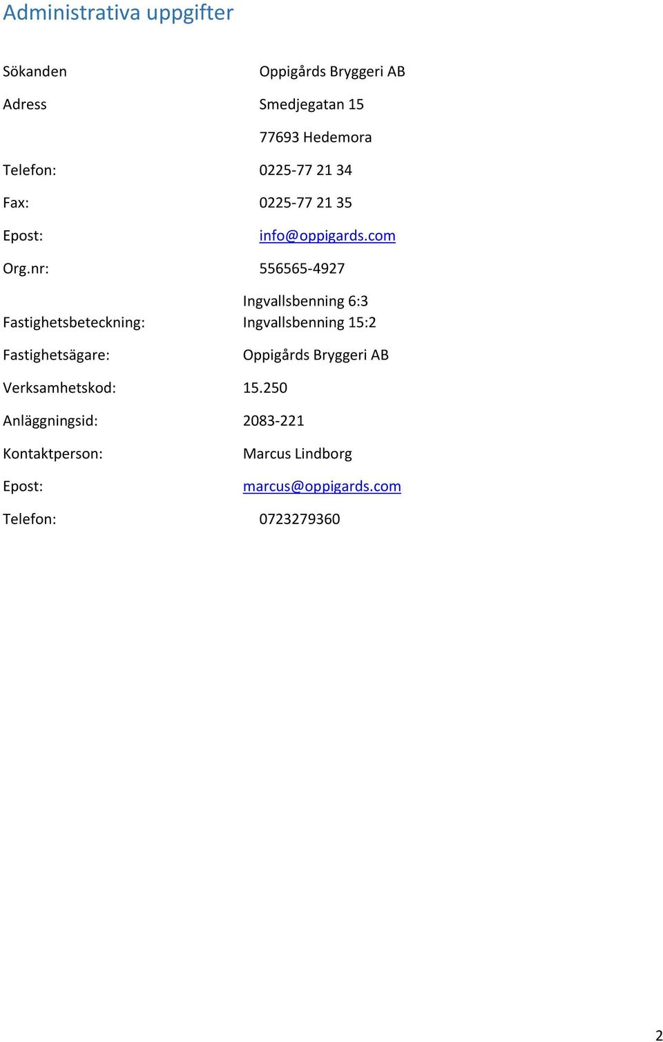 nr: 556565-4927 Fastighetsbeteckning: Fastighetsägare: Ingvallsbenning 6:3 Ingvallsbenning 15:2