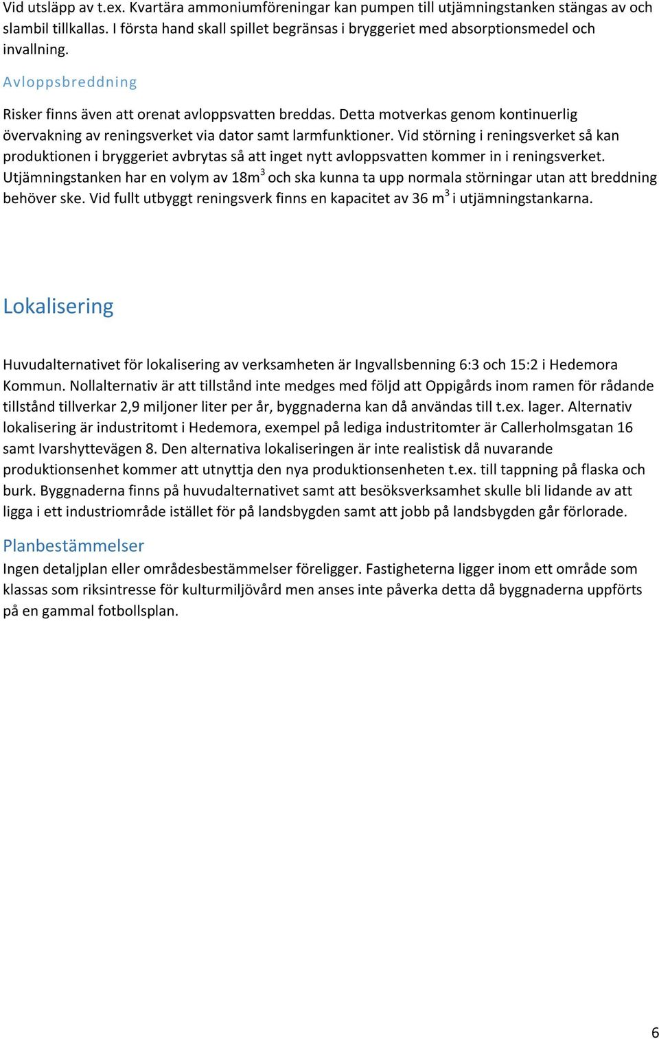 Detta motverkas genom kontinuerlig övervakning av reningsverket via dator samt larmfunktioner.