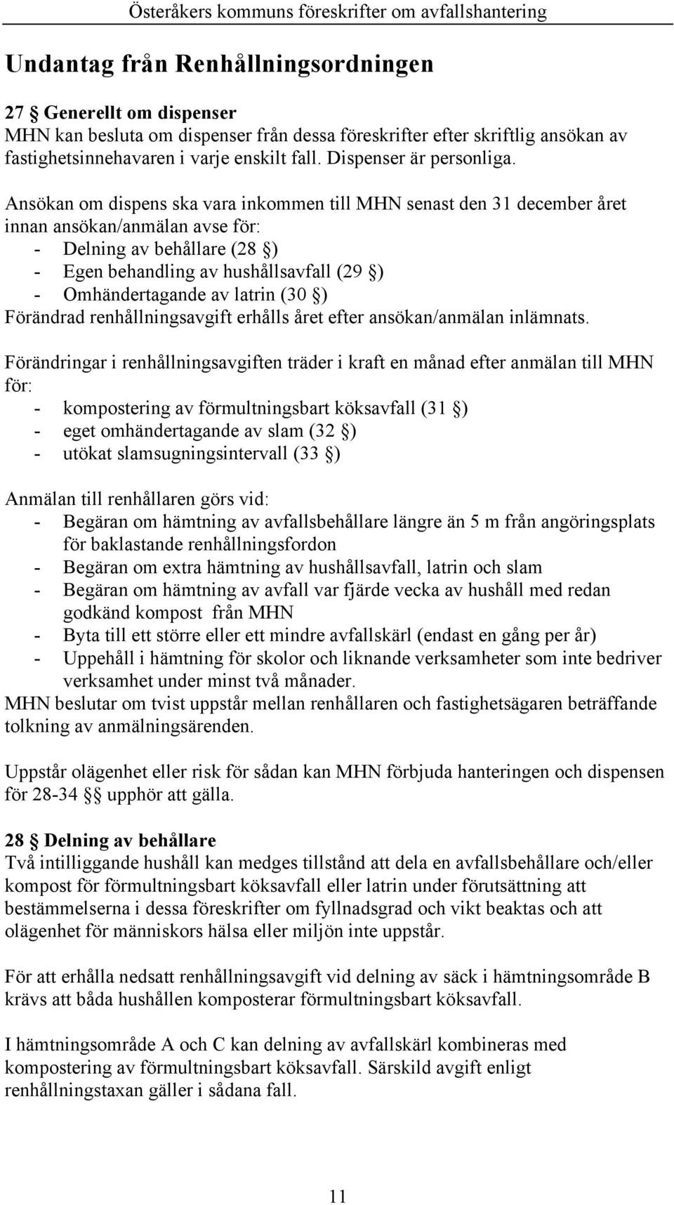 Ansökan om dispens ska vara inkommen till MHN senast den 31 december året innan ansökan/anmälan avse för: - Delning av behållare (28 ) - Egen behandling av hushållsavfall (29 ) - Omhändertagande av