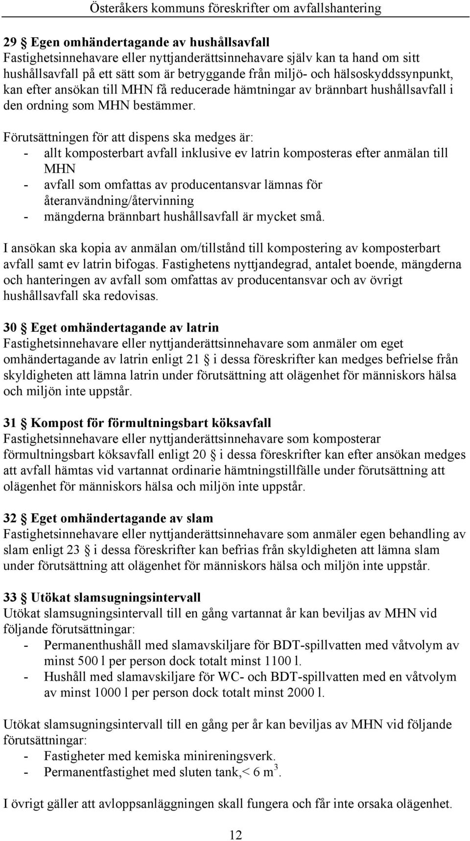 Förutsättningen för att dispens ska medges är: - allt komposterbart avfall inklusive ev latrin komposteras efter anmälan till MHN - avfall som omfattas av producentansvar lämnas för