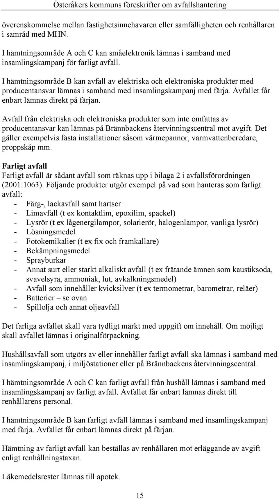 I hämtningsområde B kan avfall av elektriska och elektroniska produkter med producentansvar lämnas i samband med insamlingskampanj med färja. Avfallet får enbart lämnas direkt på färjan.