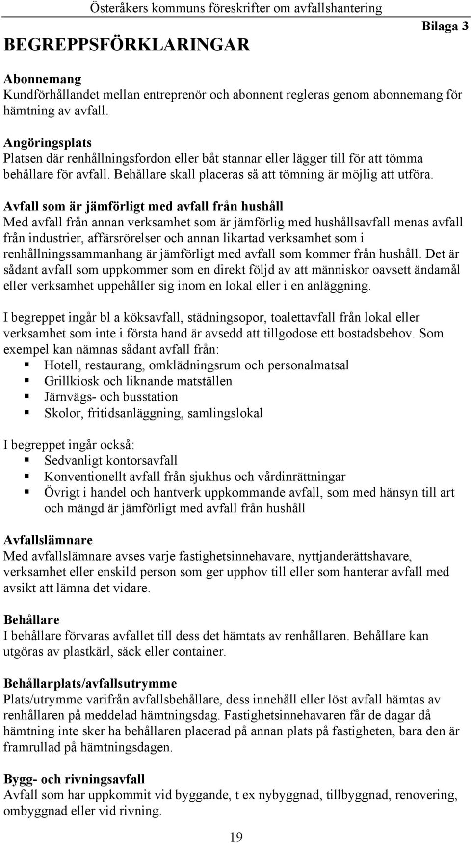 Avfall som är jämförligt med avfall från hushåll Med avfall från annan verksamhet som är jämförlig med hushållsavfall menas avfall från industrier, affärsrörelser och annan likartad verksamhet som i