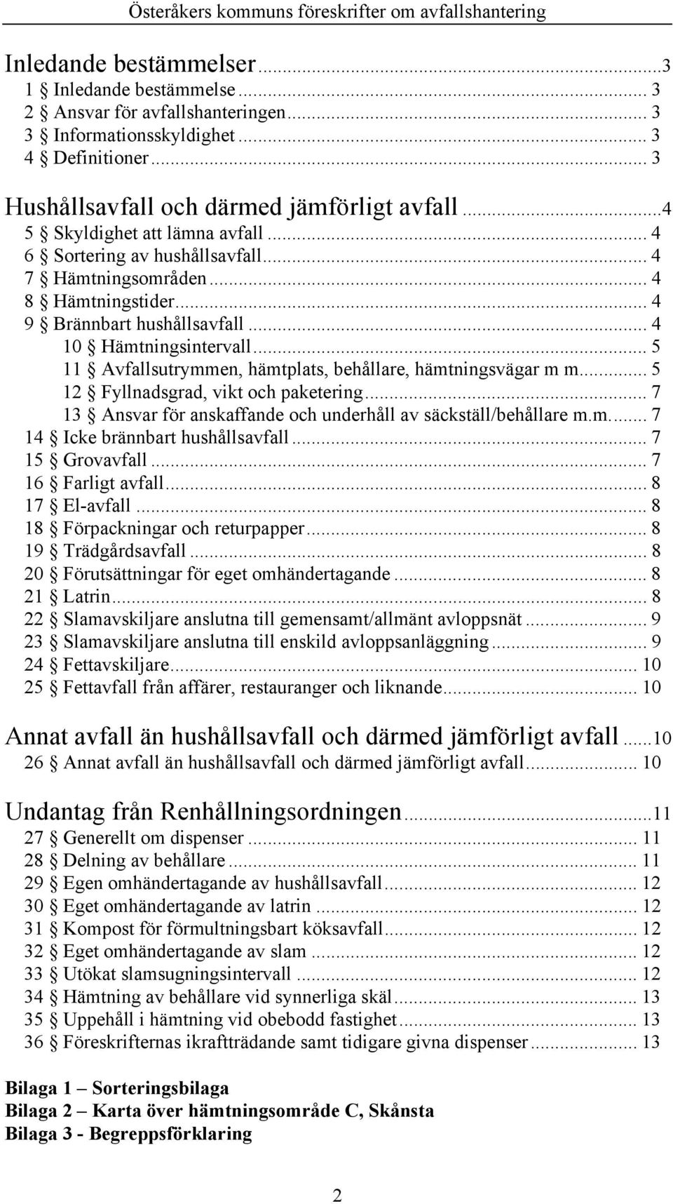 .. 5 11 Avfallsutrymmen, hämtplats, behållare, hämtningsvägar m m... 5 12 Fyllnadsgrad, vikt och paketering... 7 13 Ansvar för anskaffande och underhåll av säckställ/behållare m.m... 7 14 Icke brännbart hushållsavfall.