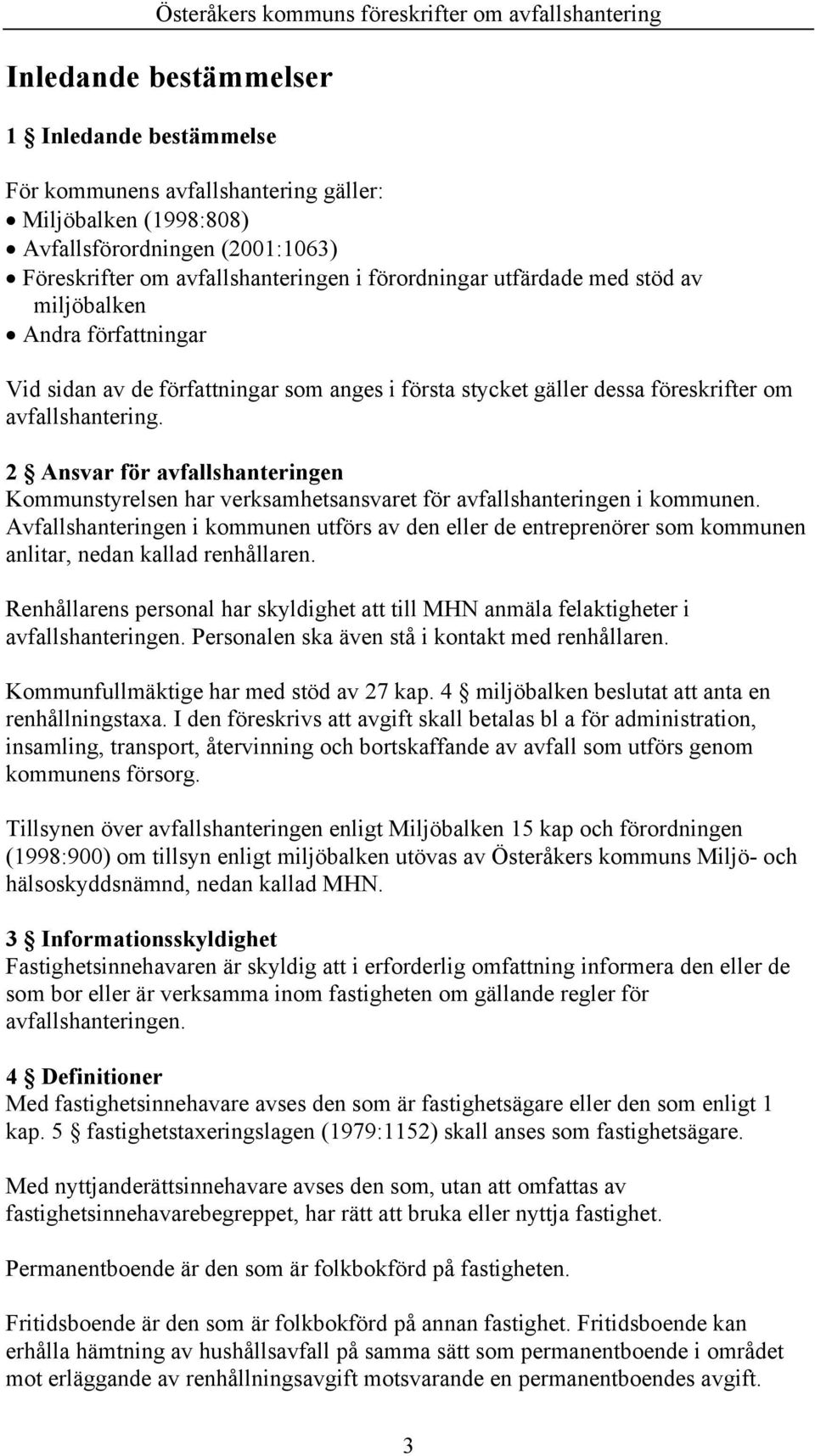 2 Ansvar för avfallshanteringen Kommunstyrelsen har verksamhetsansvaret för avfallshanteringen i kommunen.