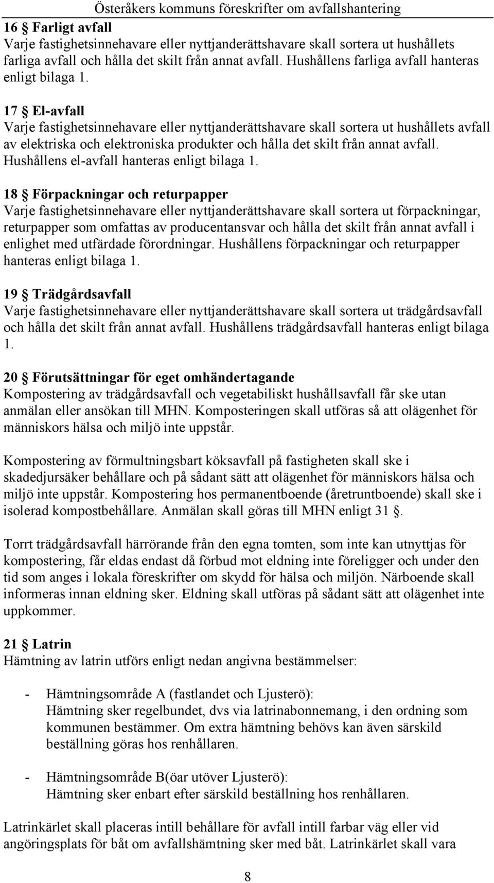 17 El-avfall Varje fastighetsinnehavare eller nyttjanderättshavare skall sortera ut hushållets avfall av elektriska och elektroniska produkter och hålla det skilt från annat avfall.