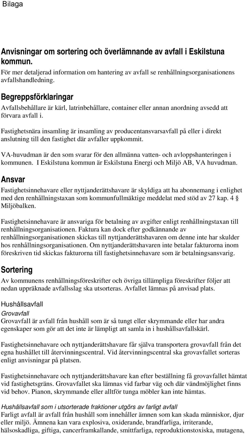 Fastighetsnära insamling är insamling av producentansvarsavfall på eller i direkt anslutning till den fastighet där avfaller uppkommit.