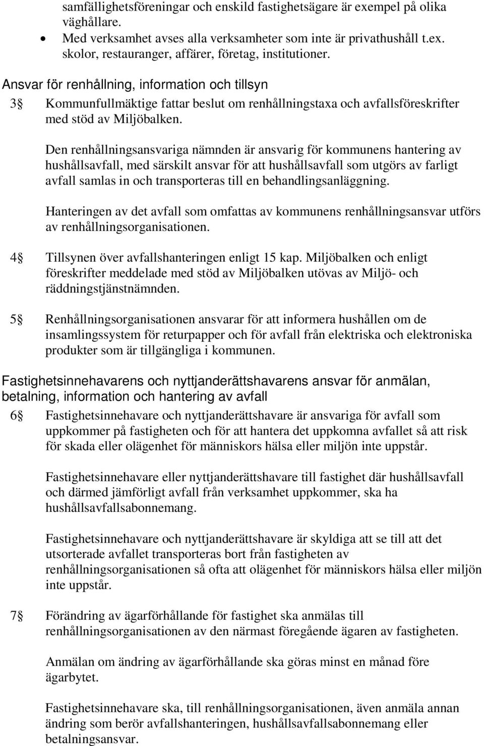 Den renhållningsansvariga nämnden är ansvarig för kommunens hantering av hushållsavfall, med särskilt ansvar för att hushållsavfall som utgörs av farligt avfall samlas in och transporteras till en