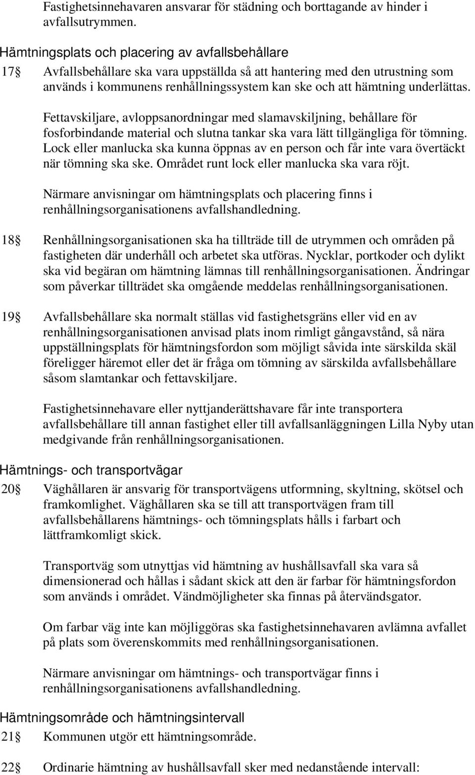 underlättas. Fettavskiljare, avloppsanordningar med slamavskiljning, behållare för fosforbindande material och slutna tankar ska vara lätt tillgängliga för tömning.