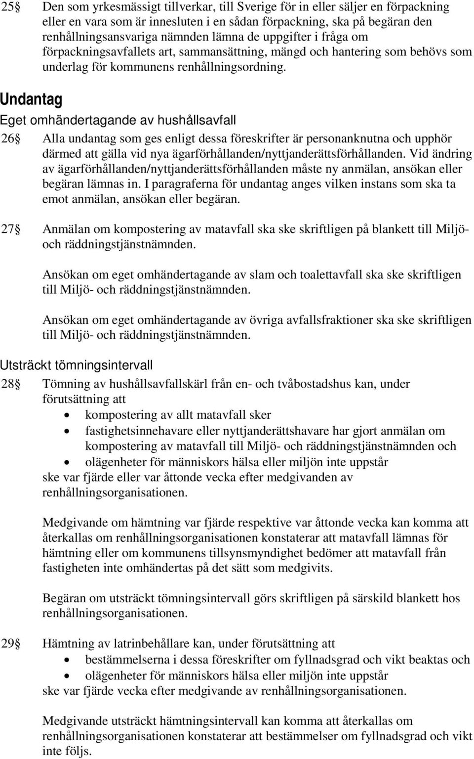 Undantag Eget omhändertagande av hushållsavfall 26 Alla undantag som ges enligt dessa föreskrifter är personanknutna och upphör därmed att gälla vid nya ägarförhållanden/nyttjanderättsförhållanden.