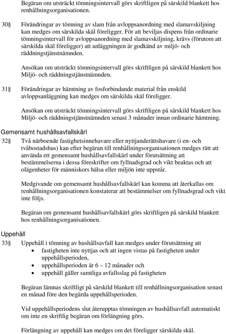 För att beviljas dispens från ordinarie tömningsintervall för avloppsanordning med slamavskiljning, krävs (förutom att särskilda skäl föreligger) att anläggningen är godkänd av miljö- och