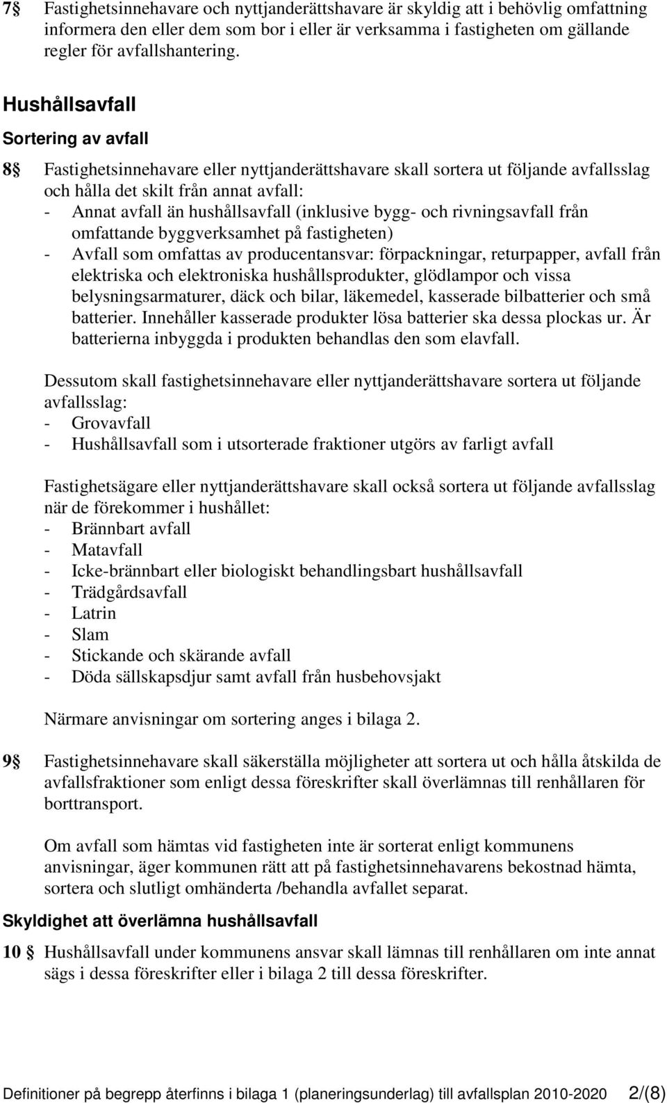 (inklusive bygg- och rivningsavfall från omfattande byggverksamhet på fastigheten) - Avfall som omfattas av producentansvar: förpackningar, returpapper, avfall från elektriska och elektroniska