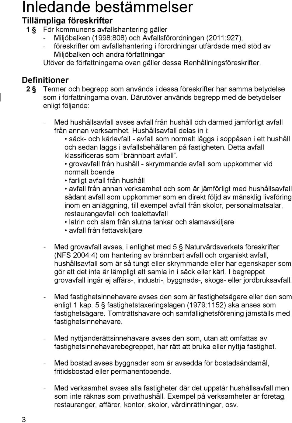 Definitioner 2 Termer och begrepp som används i dessa föreskrifter har samma betydelse som i författningarna ovan.