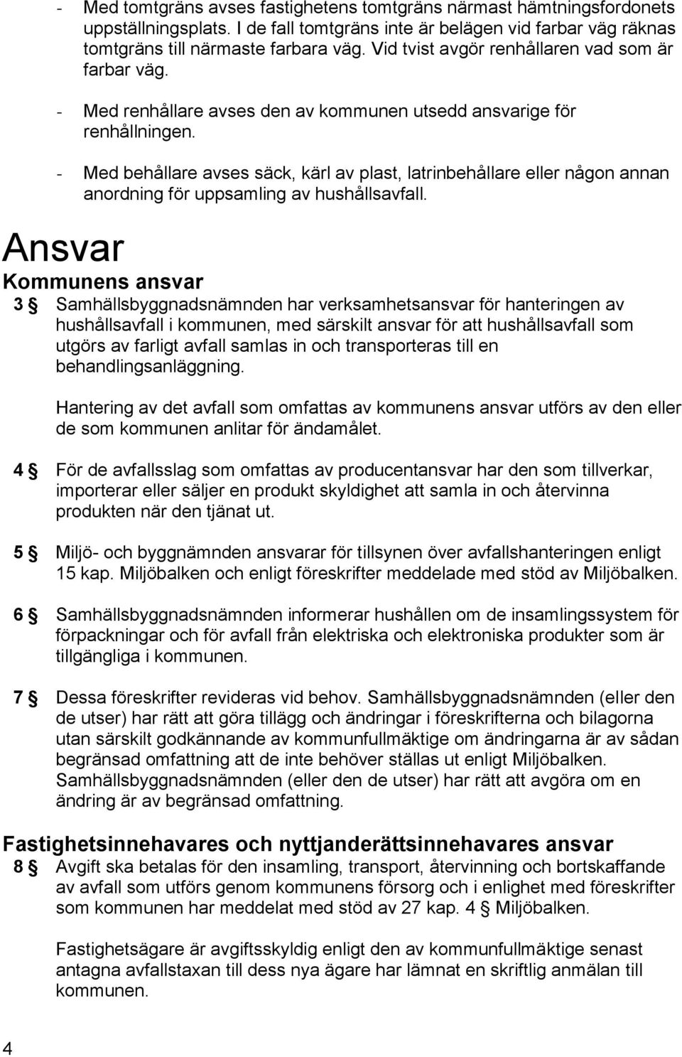 - Med behållare avses säck, kärl av plast, latrinbehållare eller någon annan anordning för uppsamling av hushållsavfall.