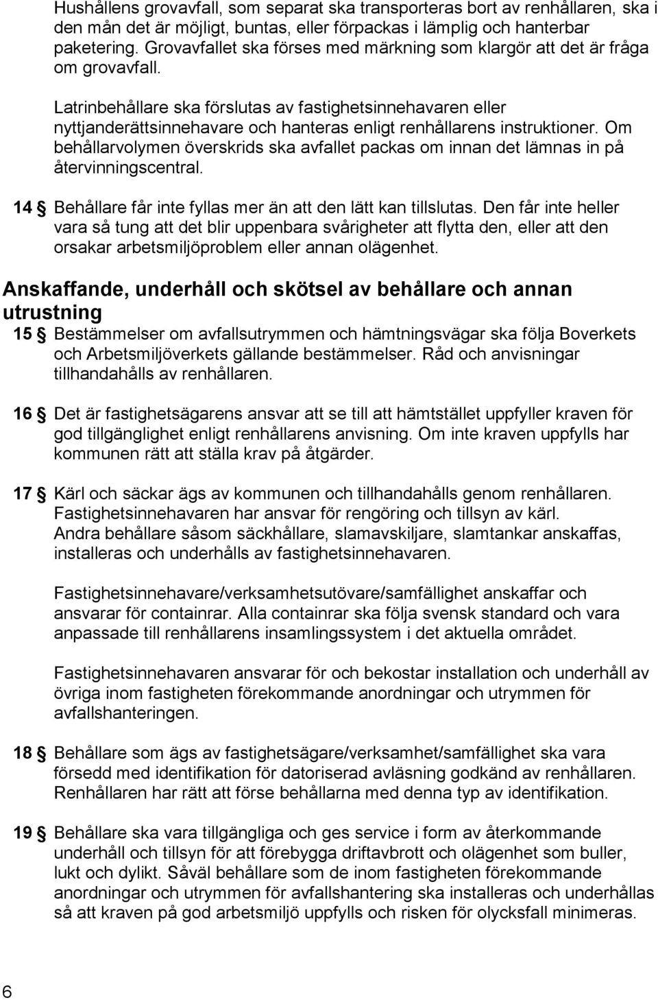 Latrinbehållare ska förslutas av fastighetsinnehavaren eller nyttjanderättsinnehavare och hanteras enligt renhållarens instruktioner.