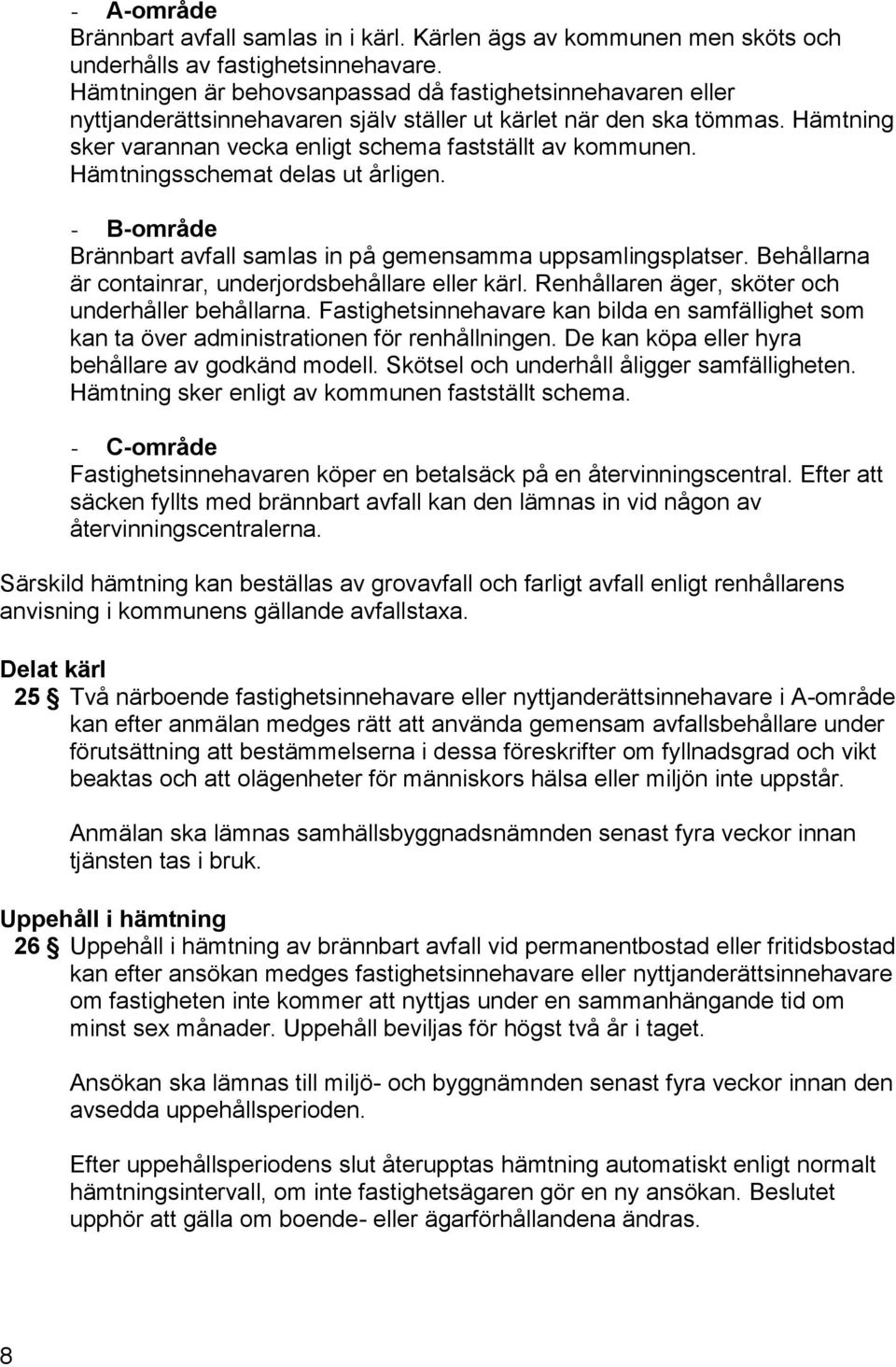 Hämtningsschemat delas ut årligen. - -område rännbart avfall samlas in på gemensamma uppsamlingsplatser. ehållarna är containrar, underjordsbehållare eller kärl.