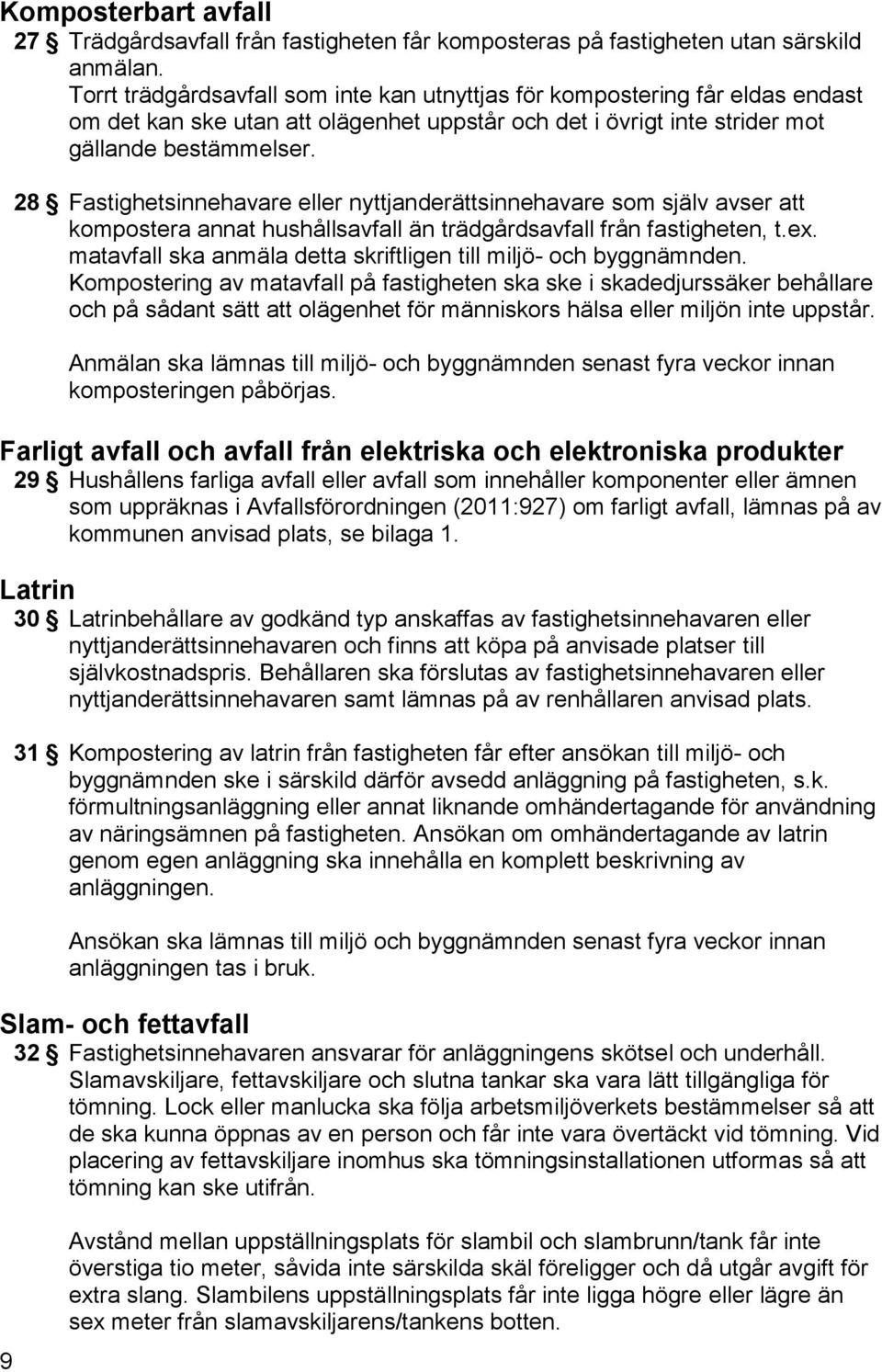 28 Fastighetsinnehavare eller nyttjanderättsinnehavare som själv avser att kompostera annat hushållsavfall än trädgårdsavfall från fastigheten, t.ex.