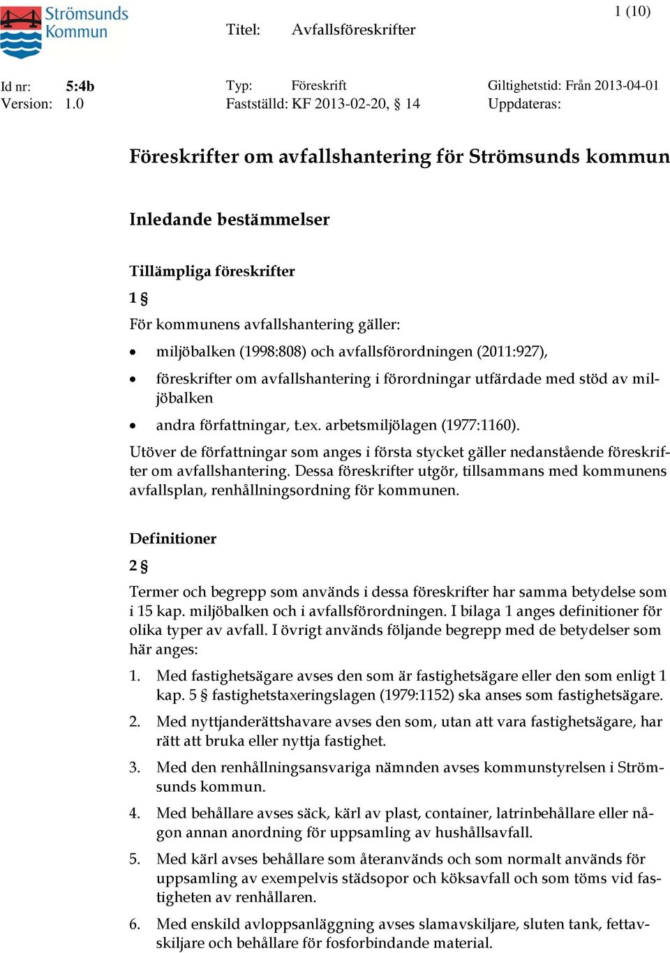 (1998:808) och avfallsförordningen (2011:927), föreskrifter om avfallshantering i förordningar utfärdade med stöd av miljöbalken andra författningar, t.ex. arbetsmiljölagen (1977:1160).