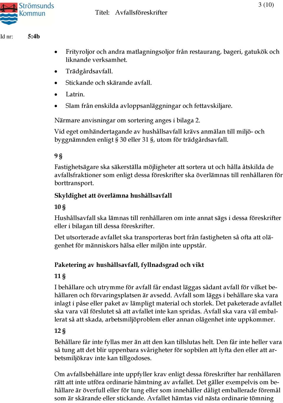 Vid eget omhändertagande av hushållsavfall krävs anmälan till miljö- och byggnämnden enligt 30 eller 31, utom för trädgårdsavfall.