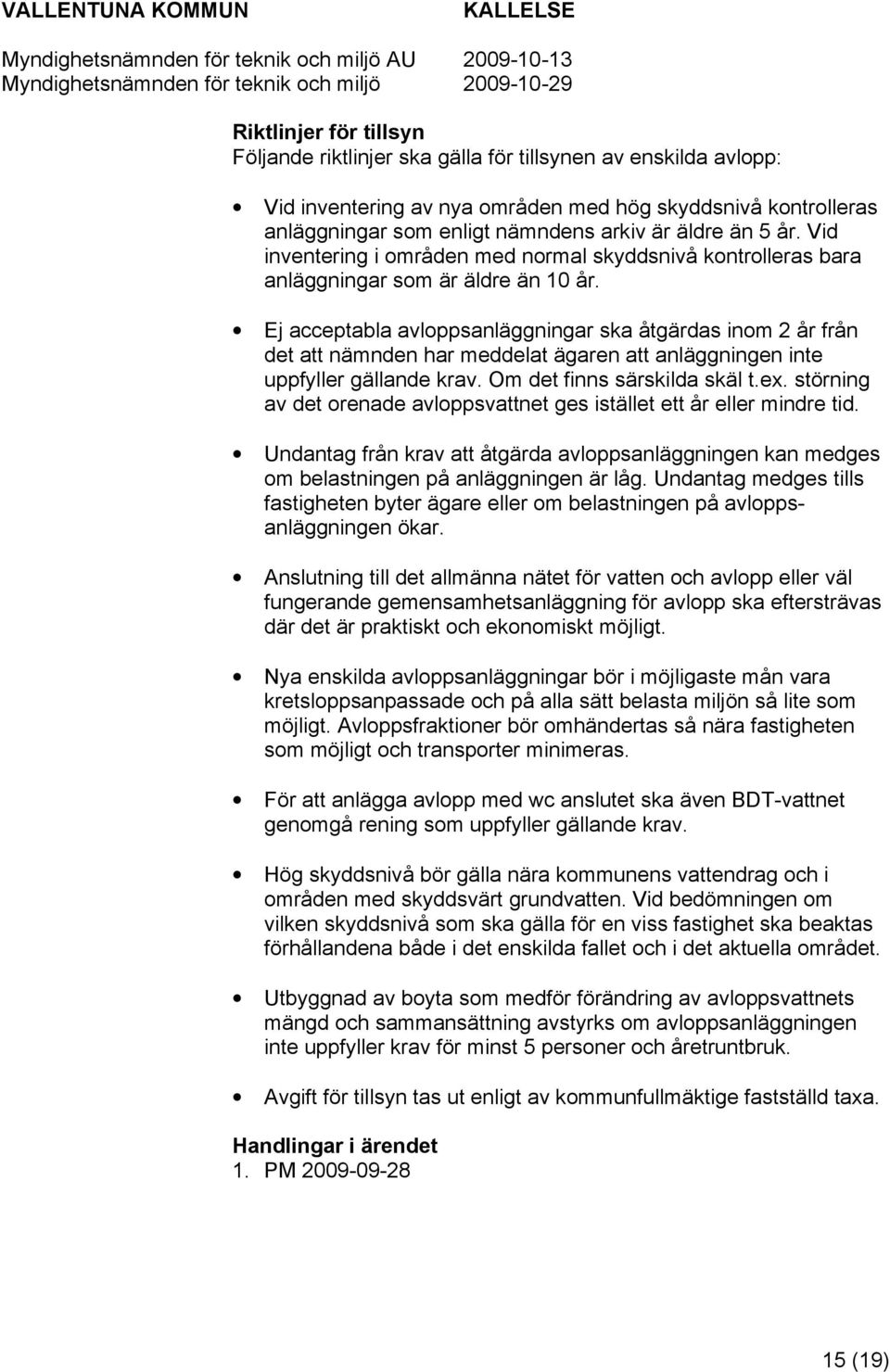 Ej acceptabla avloppsanläggningar ska åtgärdas inom 2 år från det att nämnden har meddelat ägaren att anläggningen inte uppfyller gällande krav. Om det finns särskilda skäl t.ex.