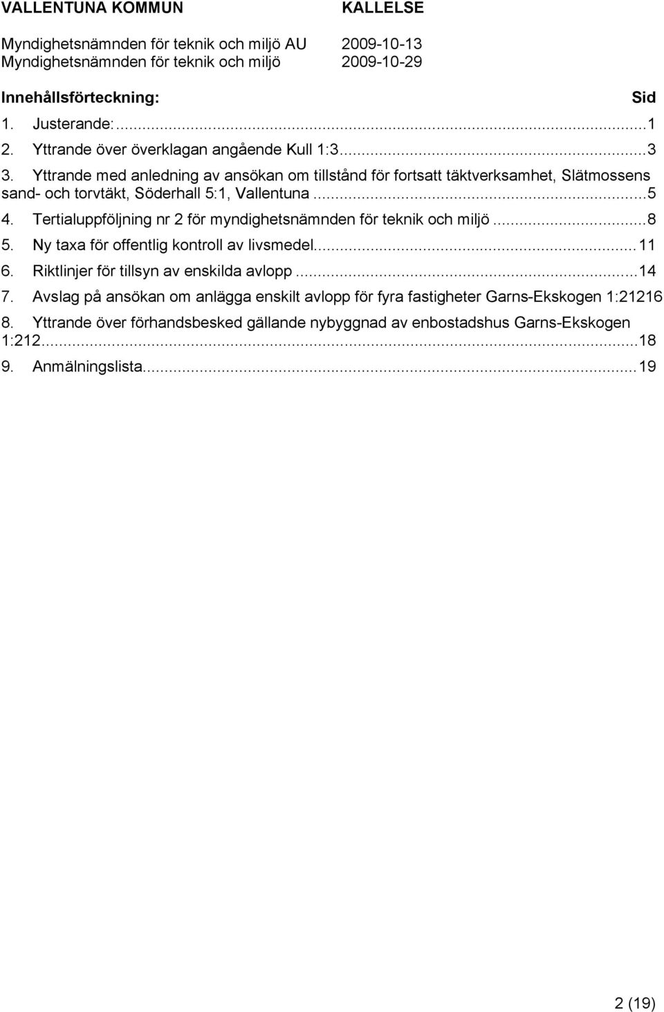 Tertialuppföljning nr 2 för myndighetsnämnden för teknik och miljö...8 5. Ny taxa för offentlig kontroll av livsmedel...11 6.