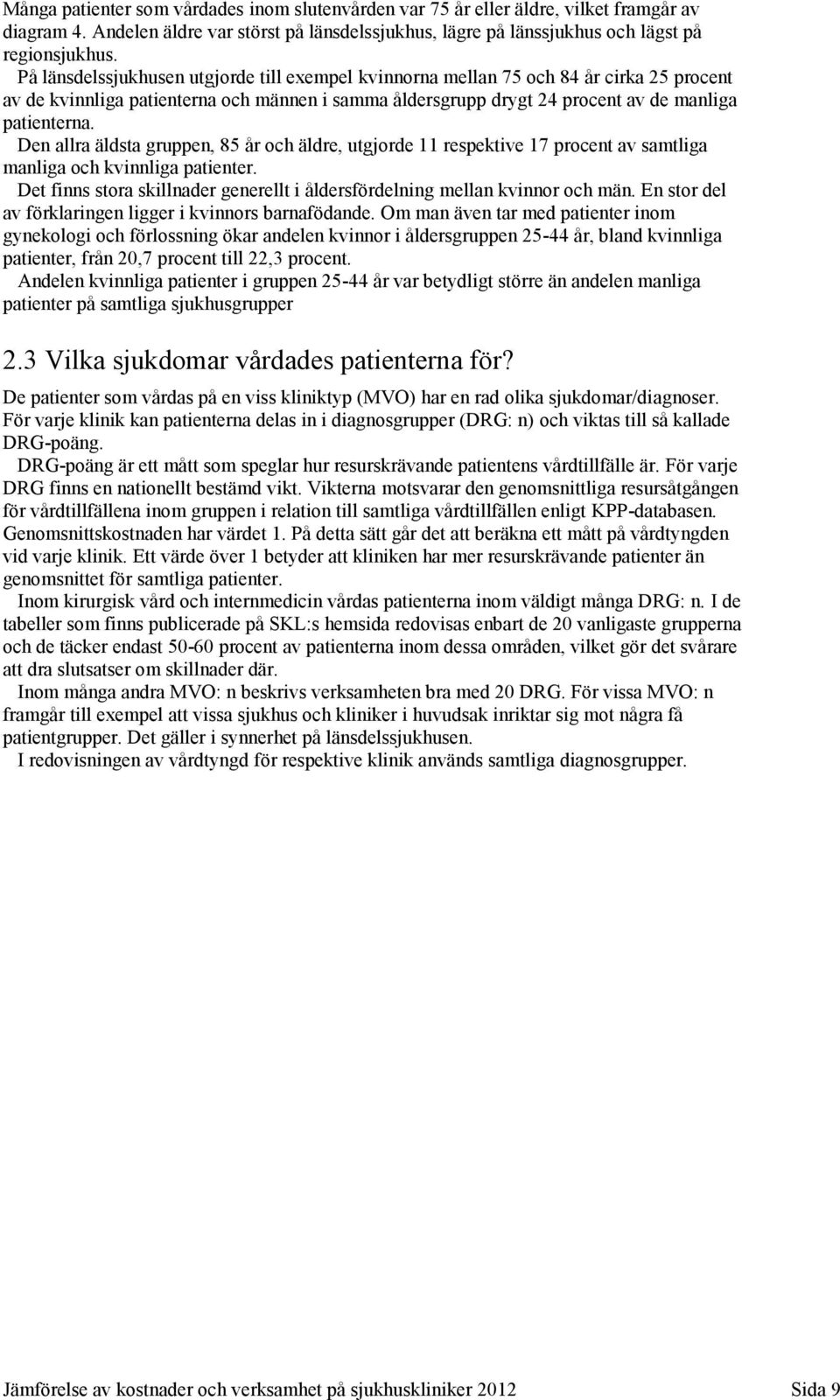 Den allra äldsta gruppen, 85 år och äldre, utgjorde 11 respektive 17 procent av samtliga manliga och kvinnliga patienter.