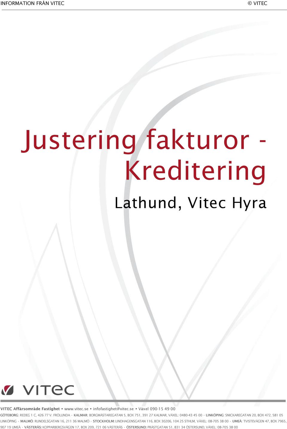 FRÖLUNDA KALMAR: BORGMÄSTAREGATAN 5, BOX 751, 391 27 KALMAR, VÄXEL: 0480-43 45 00 LINKÖPING: SNICKAREGATAN 20, BOX 472, 581 05 LINKÖPING MALMÖ: