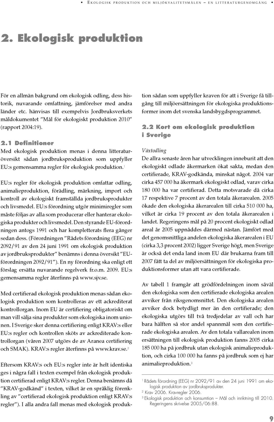 10 (rapport 2004:19). 2.1 Definitioner Med ekologisk produktion menas i denna litteraturöversikt sådan jordbruksproduktion som uppfyller EU:s gemensamma regler för ekologisk produktion.