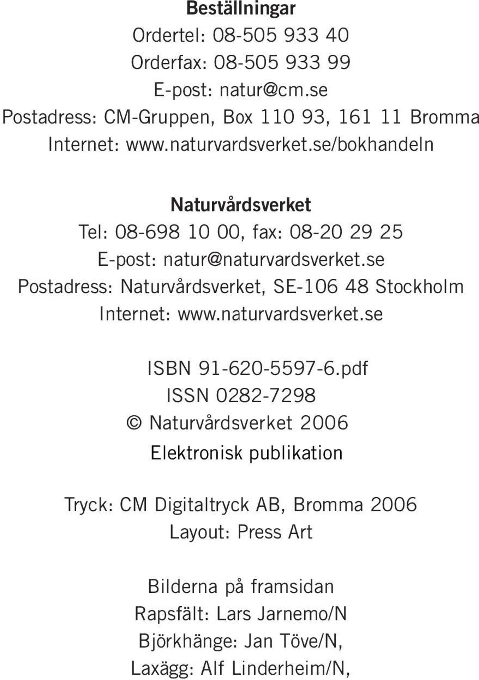 se Postadress: Naturvårdsverket, SE-106 48 Stockholm Internet: www.naturvardsverket.se ISBN 91-620-5597-6.